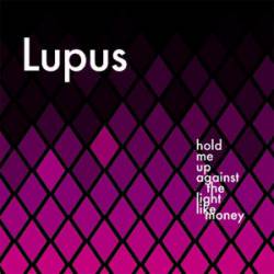Lupus : Hold Me Up Against the Light Like Money